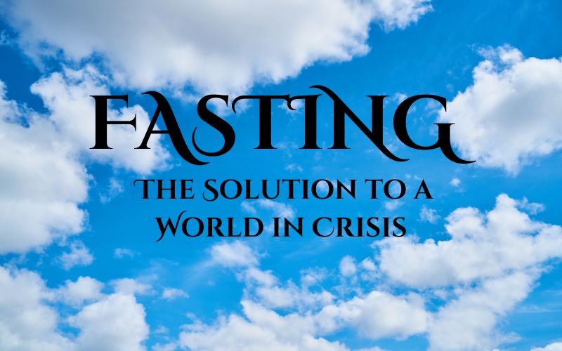 Fasting – The Solution to a World in Crisis