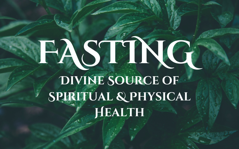 Fasting – Divine Source of Spiritual & Physical Health